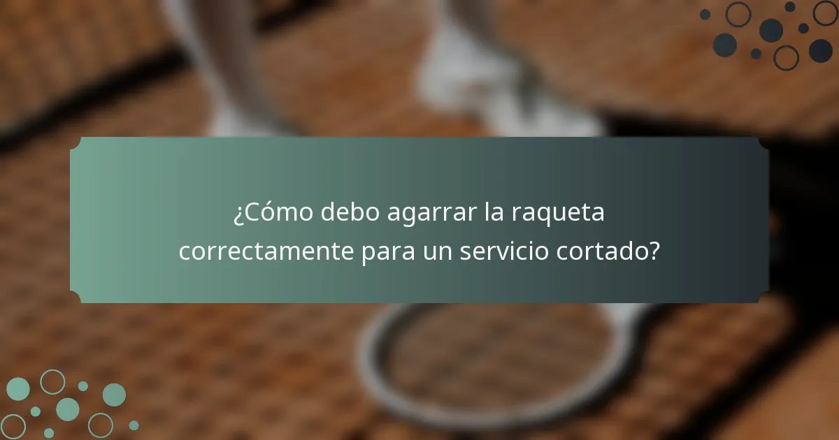 ¿Cómo debo agarrar la raqueta correctamente para un servicio cortado?