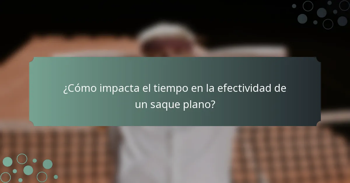 ¿Cómo impacta el tiempo en la efectividad de un saque plano?