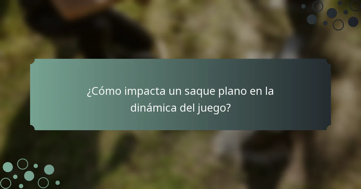 ¿Cómo impacta un saque plano en la dinámica del juego?
