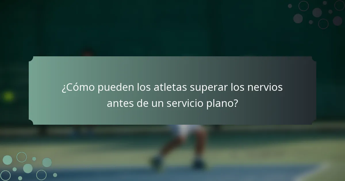 ¿Cómo pueden los atletas superar los nervios antes de un servicio plano?