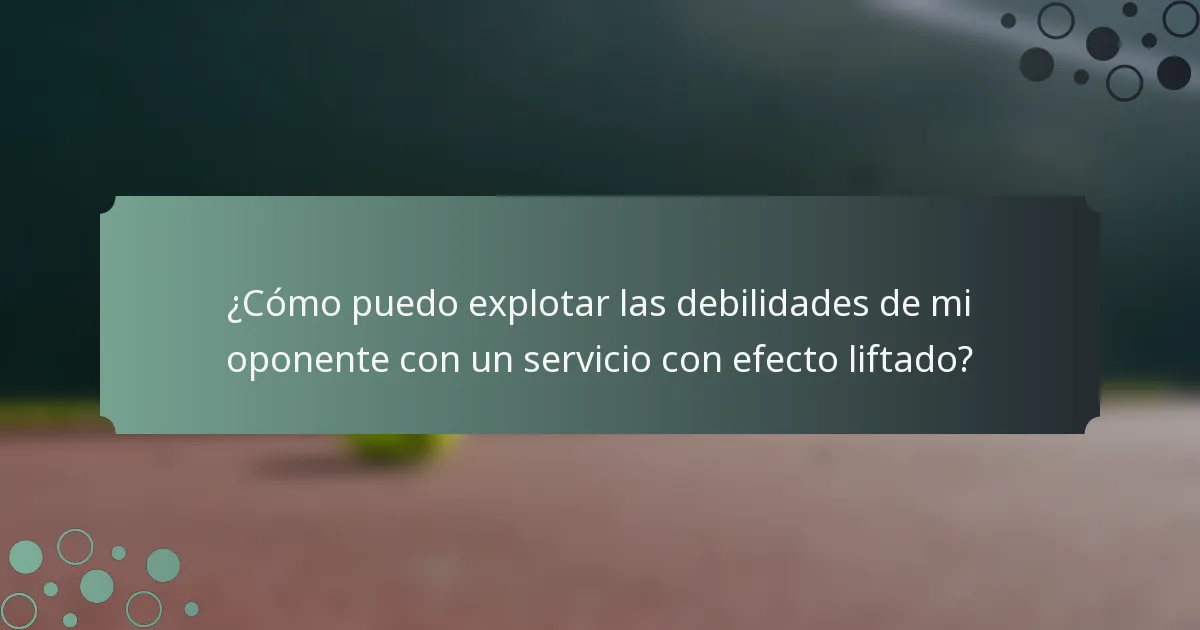 ¿Cómo puedo explotar las debilidades de mi oponente con un servicio con efecto liftado?