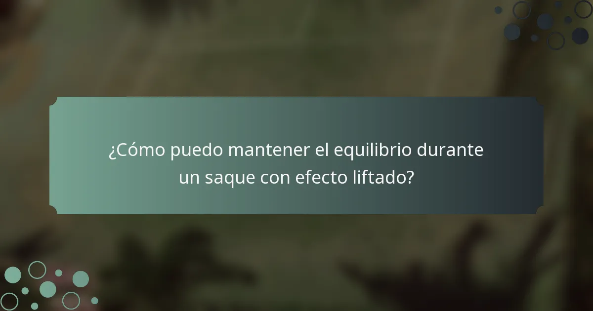 ¿Cómo puedo mantener el equilibrio durante un saque con efecto liftado?