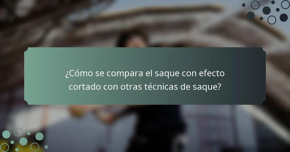 ¿Cómo se compara el saque con efecto cortado con otras técnicas de saque?