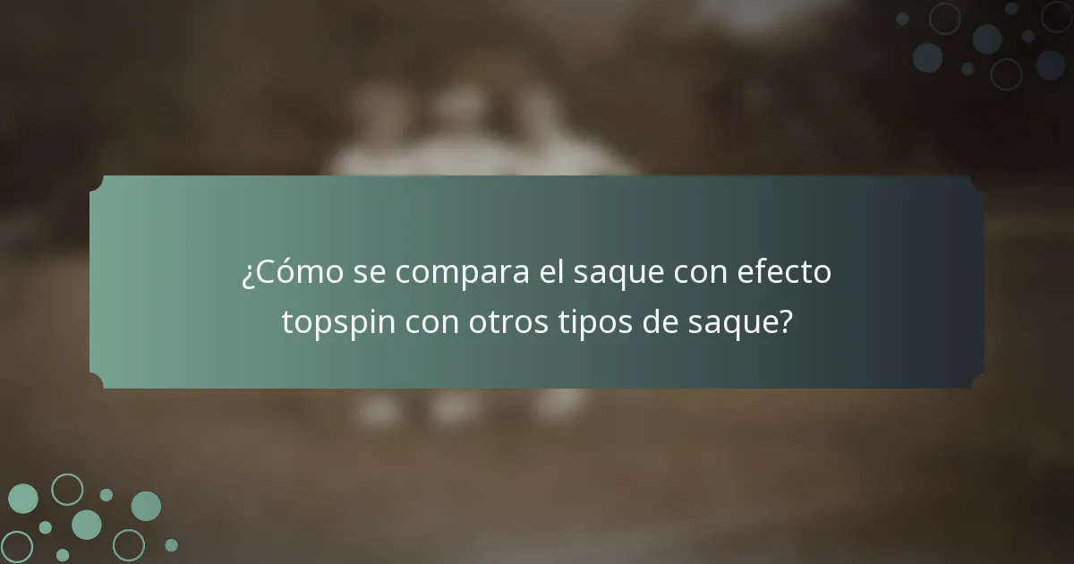 ¿Cómo se compara el saque con efecto topspin con otros tipos de saque?