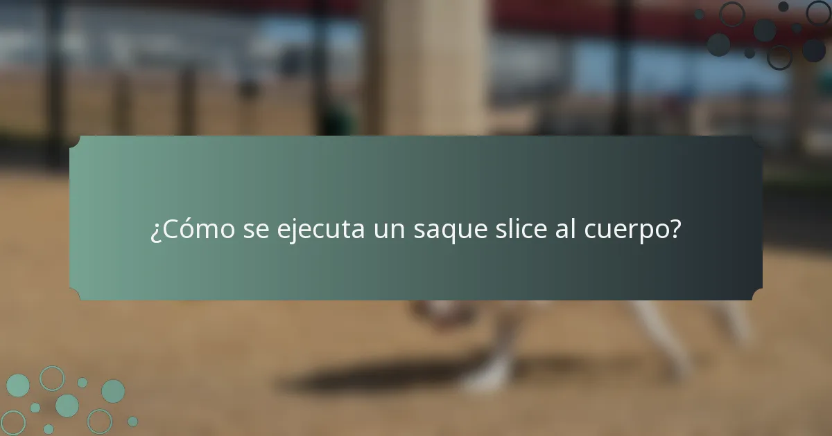 ¿Cómo se ejecuta un saque slice al cuerpo?