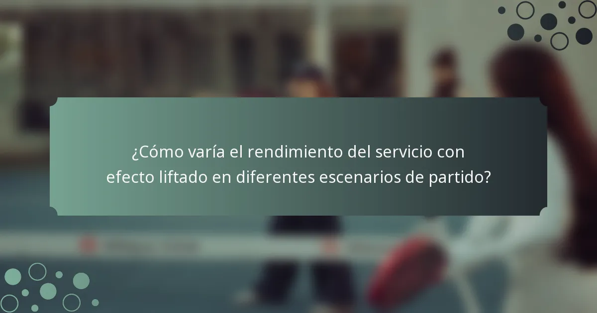 ¿Cómo varía el rendimiento del servicio con efecto liftado en diferentes escenarios de partido?