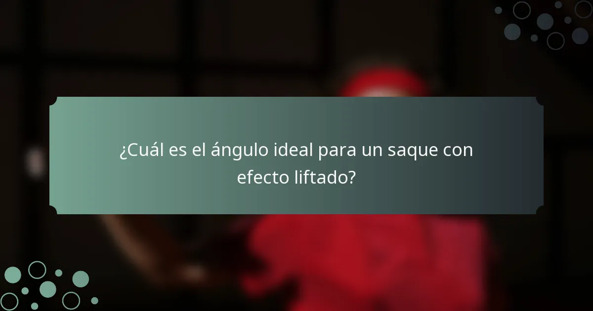 ¿Cuál es el ángulo ideal para un saque con efecto liftado?
