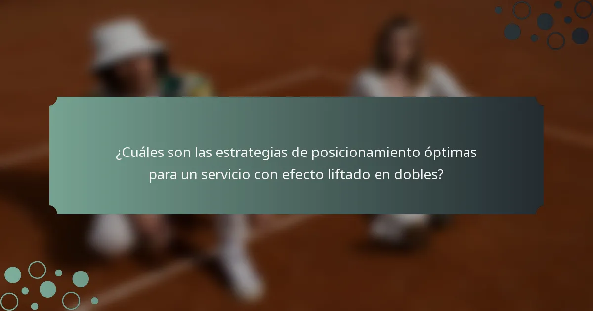 ¿Cuáles son las estrategias de posicionamiento óptimas para un servicio con efecto liftado en dobles?