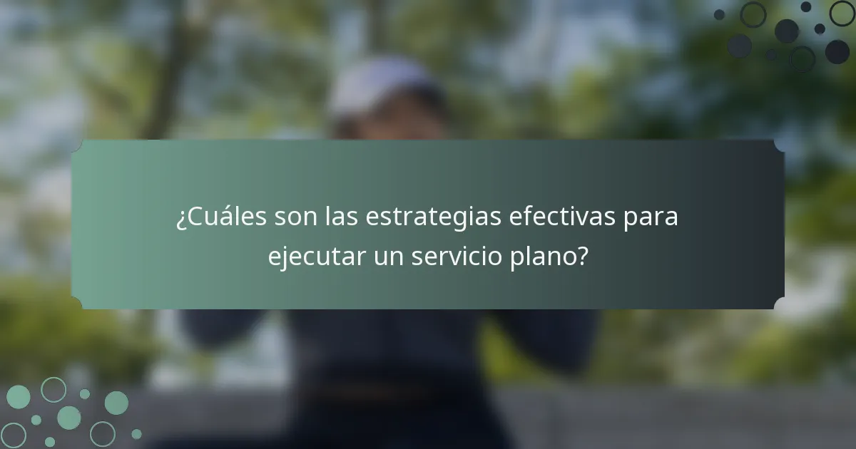 ¿Cuáles son las estrategias efectivas para ejecutar un servicio plano?