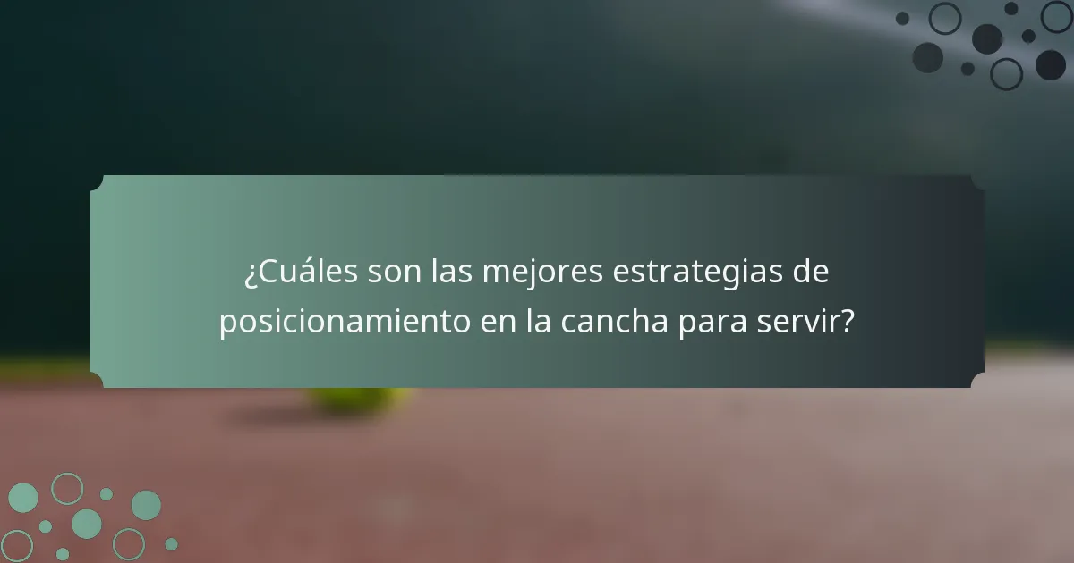 ¿Cuáles son las mejores estrategias de posicionamiento en la cancha para servir?