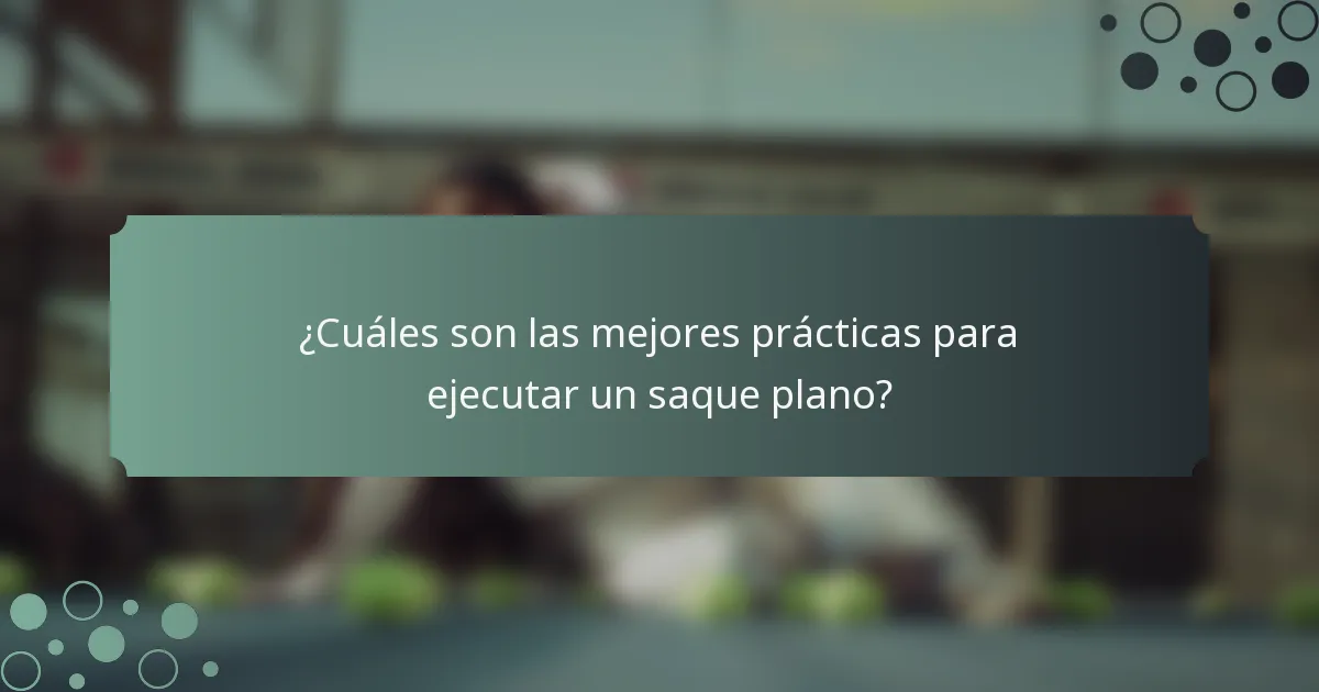 ¿Cuáles son las mejores prácticas para ejecutar un saque plano?