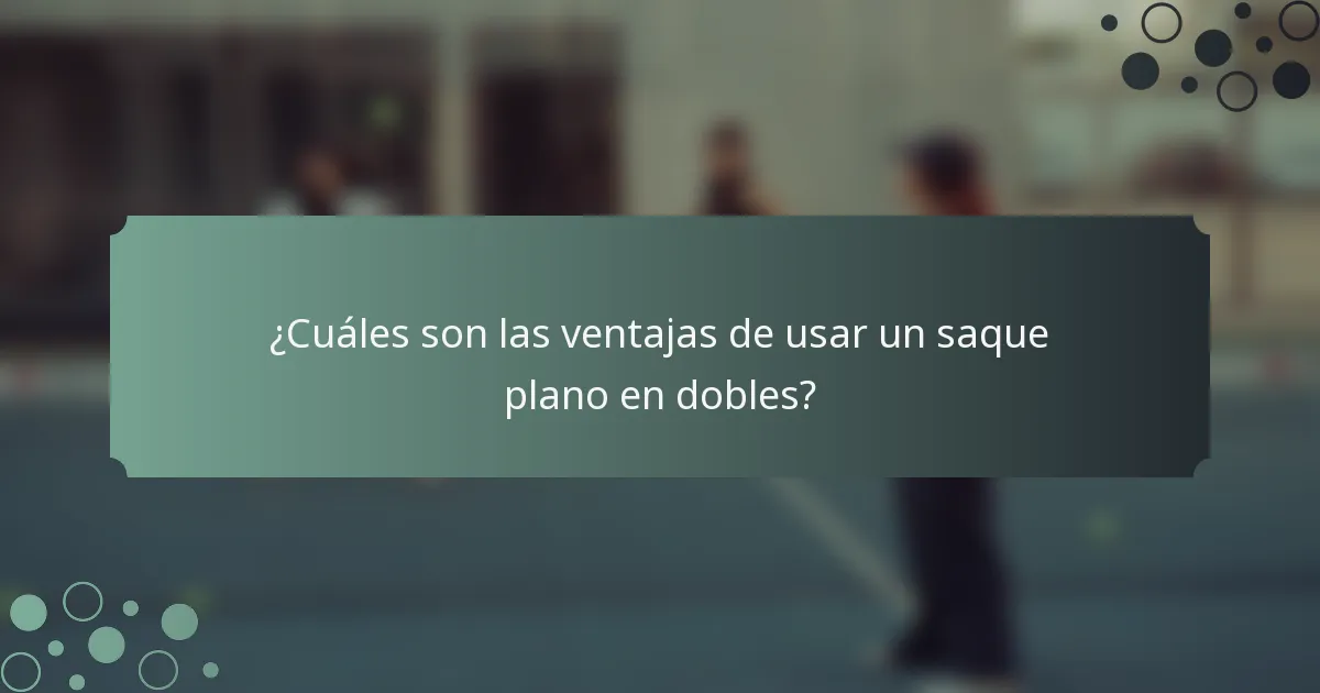 ¿Cuáles son las ventajas de usar un saque plano en dobles?