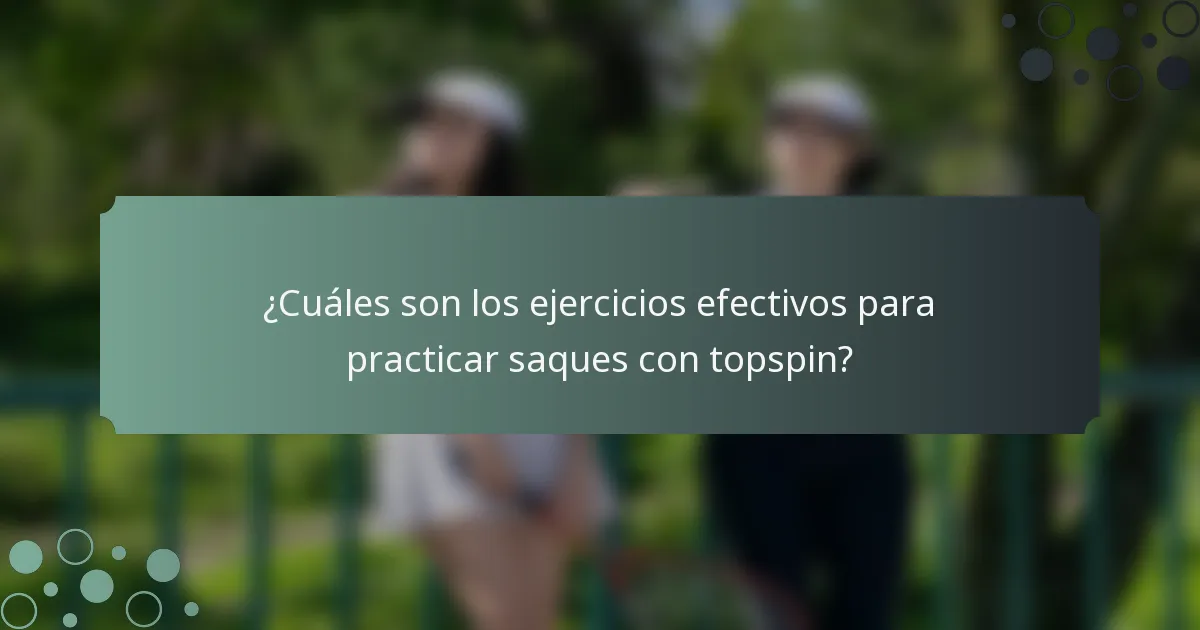 ¿Cuáles son los ejercicios efectivos para practicar saques con topspin?