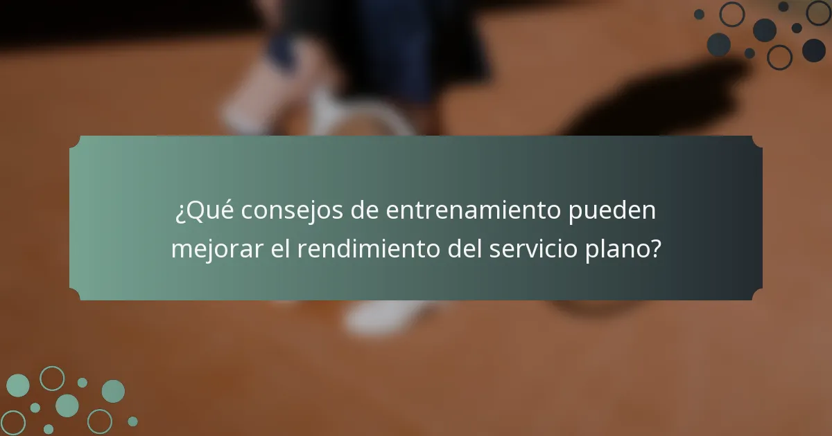 ¿Qué consejos de entrenamiento pueden mejorar el rendimiento del servicio plano?