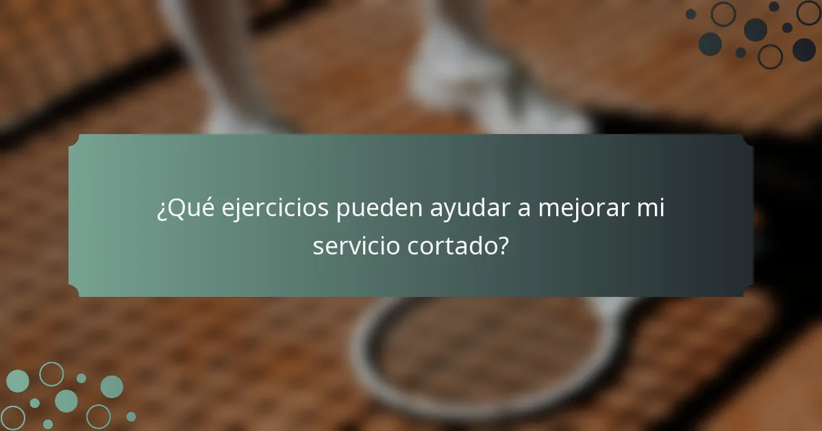 ¿Qué ejercicios pueden ayudar a mejorar mi servicio cortado?