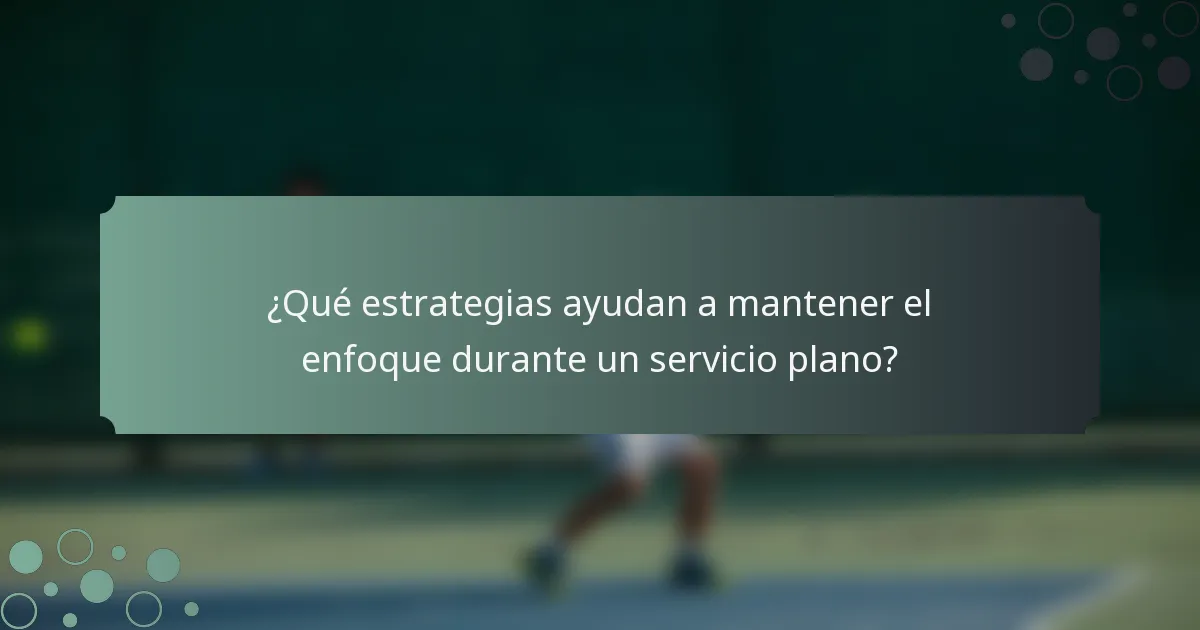 ¿Qué estrategias ayudan a mantener el enfoque durante un servicio plano?
