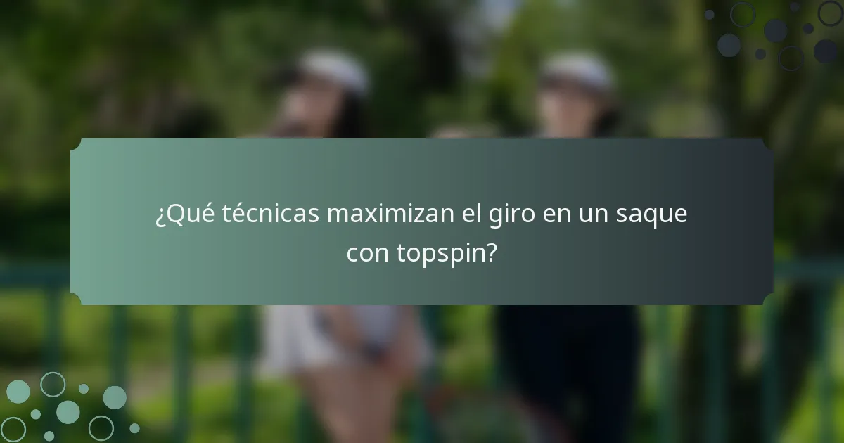 ¿Qué técnicas maximizan el giro en un saque con topspin?