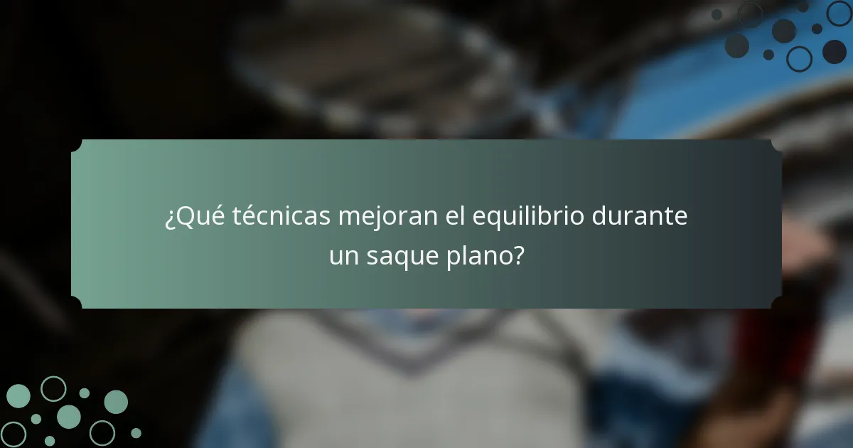 ¿Qué técnicas mejoran el equilibrio durante un saque plano?